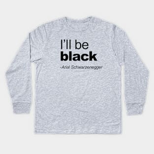 I'll be black - Arial Schwarzenegger funny quoteI'll be back Pun Arial Black Kids Long Sleeve T-Shirt